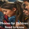 Use of Mobile Phones for Children What Parents Need to Know