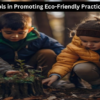 The Role of Schools in Promoting Eco-Friendly Practices Among Children